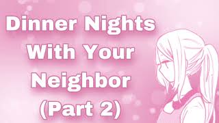 Dinner Nights With Your Neighbor! (Part 2) (Love Confession) (Being Vulnerable) (Romantic) (F4M)