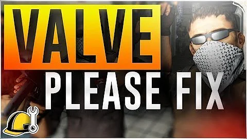 VALVE PLEASE FIX CSGO