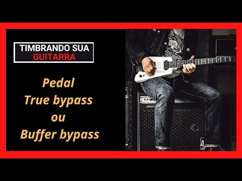 Pedal True bypass ou Buffer bypass
