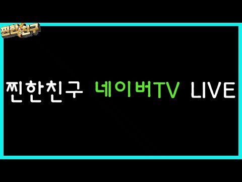 [LIVE]찐한친구 네이버TV LIVE 영상