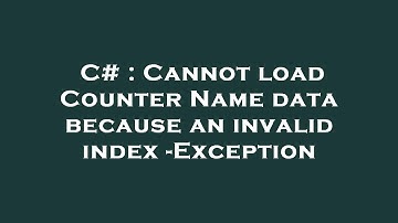 C# : Cannot load Counter Name data because an invalid index -Exception