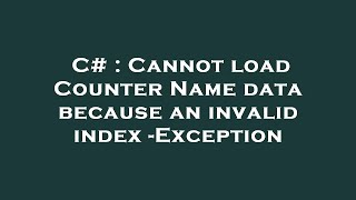 C# : Cannot load Counter Name data because an invalid index -Exception