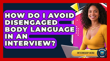 How Do I Avoid Disengaged Body Language In An Interview? - Internship Hero