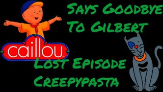 Caillou Says Goodbye To Gilbert Lost Episode Creepypasta