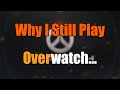 Why I Still Play Overwatch...