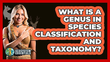 What Is A Genus In Species Classification And Taxonomy? - Ecosystem Essentials