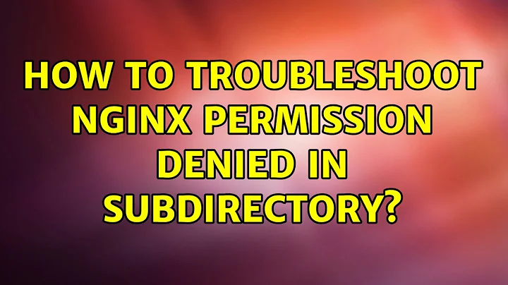 How to troubleshoot Nginx permission denied in subdirectory?