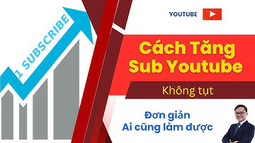 Cách Tăng Sub Youtube Không Tụt Đơn Giản Ai Cũng Làm Được