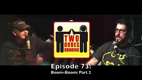 73 - Two Dudes Drinking Podcast: Boom-Boom: Part 2