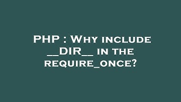 PHP : Why include __DIR__ in the require_once?