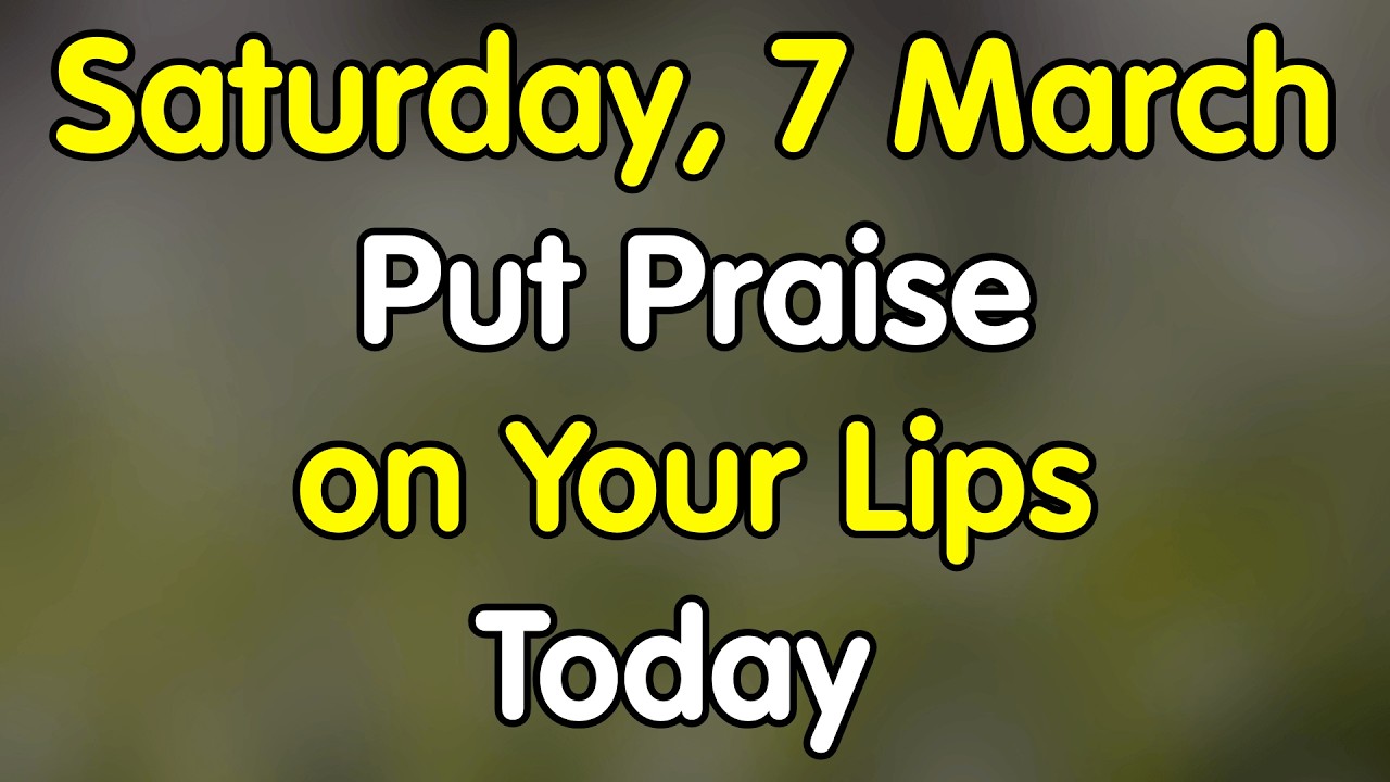 7th March, Let Praise Lead Your Day and Push Back Anxiety | Morning Prayer