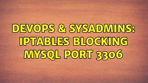 DevOps & SysAdmins: Iptables blocking mysql port 3306 (2 Solutions!!)