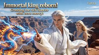 Immortal king reborn! Crushing the rich fiancée with zero mercy!