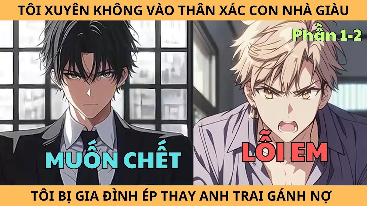 [Phần 1-2] Tôi Xuyên Không Vào Thân Xác Con Nhà Giàu, Tôi Bị Gia Đình Ép Buộc Thay Em Trai Gánh Nợ