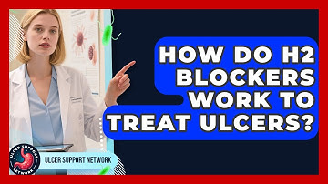 How Do H2 Blockers Work To Treat Ulcers? - Ulcer Support Network