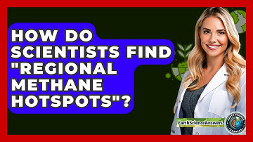 How Do Scientists Find "regional Methane Hotspots"? - Earth Science Answers