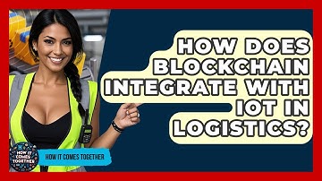 How Does Blockchain Integrate With IoT In Logistics? - How It Comes Together