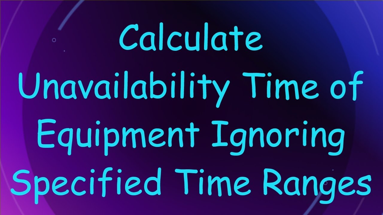 Calculate Unavailability Time of Equipment Ignoring Specified Time Ranges