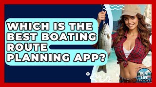 Which Is The Best Boating Route Planning App? - Boat Life Masters