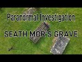 SEATH MOR S GRAVE Paranormal Investigation 