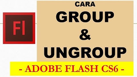 TUTORIAL CARA GRUP DAN UNGRUP DI ADOBE FLASH CS6 - Mr. Santos