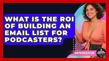 What Is The ROI Of Building An Email List For Podcasters? - Modern Podcaster Hub