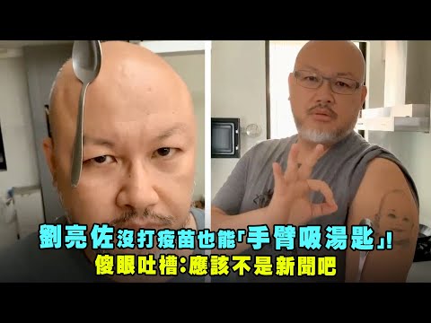 劉亮佐沒打疫苗也能「手臂吸湯匙」！ 傻眼吐槽：應該不是新聞吧