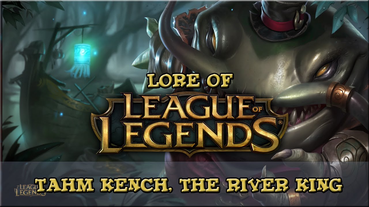 Lore of League of Legends [Part 91] Tahm Kench, The River King YouTube