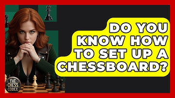 Do You Know How To Set Up A Chessboard? - The Chess Codex