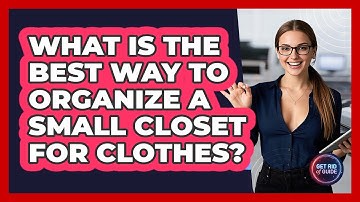 What Is The Best Way To Organize A Small Closet For Clothes? - Get Rid Of Guide