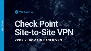 Курс Check Point Site-to-Site VPN. Урок 2: Domain Based VPN