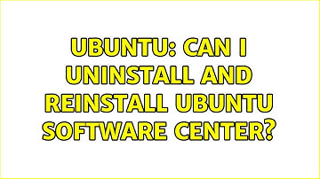 Ubuntu: Can I uninstall and reinstall Ubuntu Software Center?