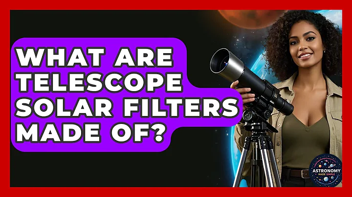 What Are Telescope Solar Filters Made Of? - Astronomy Made Simple