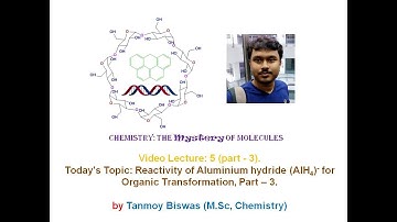 Video Lecture 5: Part III, Reactivity of Lithium Aluminium Hydride (LiAlH4).