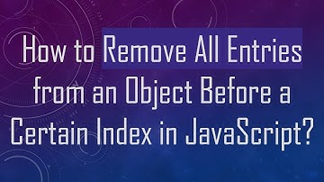 How to Remove All Entries from an Object Before a Certain Index in JavaScript?