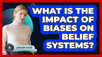 What Is The Impact Of Biases On Belief Systems?