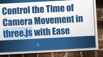 Control the Time of Camera Movement in three.js with Ease