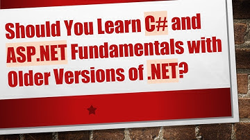 Should You Learn C#  and ASP.NET Fundamentals with Older Versions of .NET?