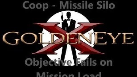 Co-op - Missile Silo - Objective fails on mission load - Goldeneye X