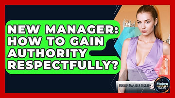 New Manager: How To Gain Authority Respectfully? - Modern Manager Toolbox