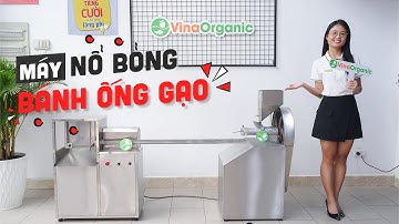 Trên tay Máy nổ bỏng gạo, bỏng gậy, Máy nổ bánh ống gạo VinaOrganic