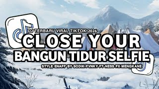 DJ CLOSE YOUR EYES X BANGUN TIDUR SELFIE X MASHUP STYLE ENAFF BY SODIK FVNKY FT NESS FX MENGAKANEE!!