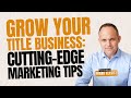 Grow Your Title Business: Cutting-Edge Marketing Tips from Frank Klesitz