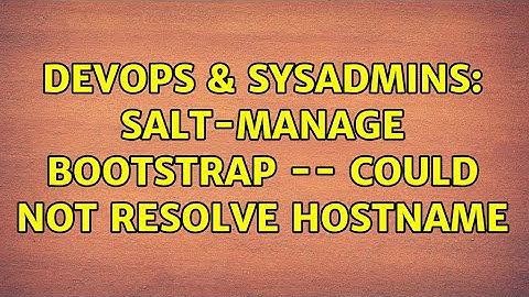 DevOps & SysAdmins: salt-manage bootstrap -- Could not resolve hostname