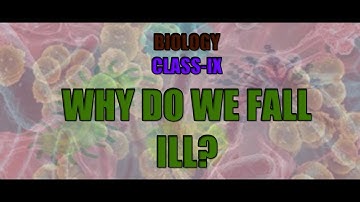 WHY DO WE FALL ILL FOR CLASS IX FIRST PART