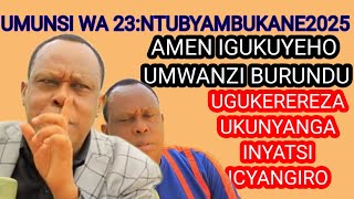 UMUNSI WA 23: NTUBYAMBUKANE 2025 AMEN IMANA IGUKUYEHO UMWANZI WA GUKEREREZAGA❌KUDINDIZWA👉 KUNYANGWA