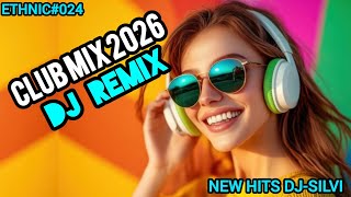 Club mix 2026,DJ Remix,Edm Remixes of popular song, Ethnic #024,New hits Dj-Silvi 