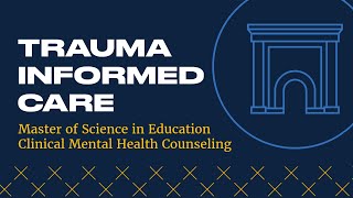 Trauma Informed Care: Clinical Mental Health Counseling