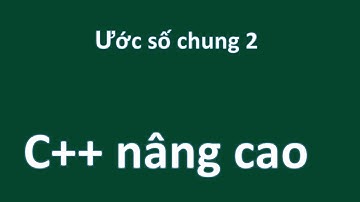 C++ ƯỚC SỐ CHUNG LỚN NHẤT NÂNG CAO 2