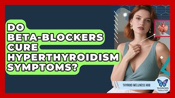 Do Beta-blockers Cure Hyperthyroidism Symptoms? - Thyroid Wellness Hub